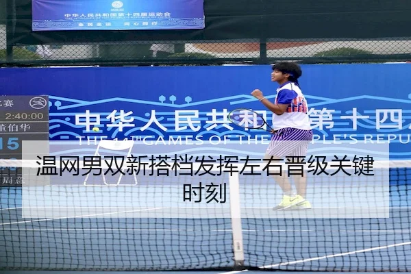 温网男双新搭档发挥左右晋级关键时刻